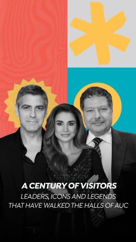 Queen Rania, Ahmed Zoweil and George Clooney. Text: A Century of Visitors. Leaders, Icons and Legends. They have all walked the halls of AUC